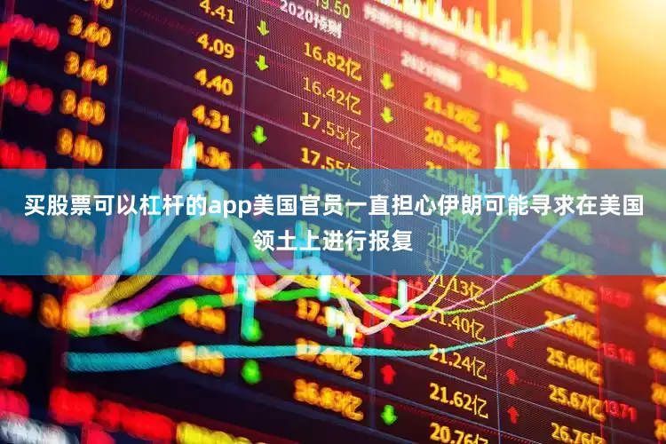买股票可以杠杆的app美国官员一直担心伊朗可能寻求在美国领土上进行报复