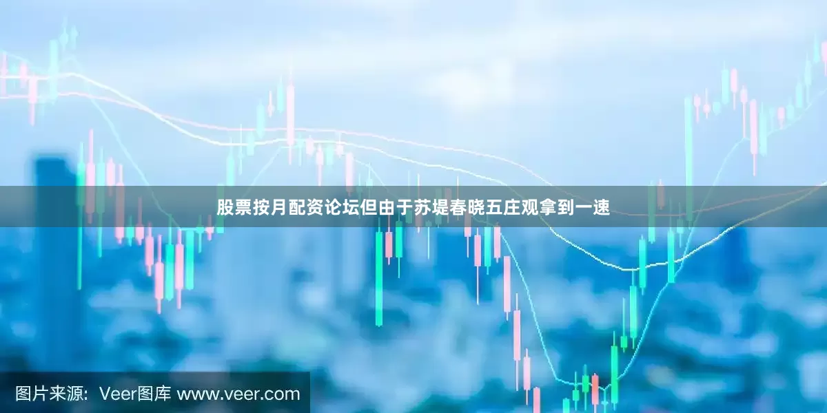 股票按月配资论坛但由于苏堤春晓五庄观拿到一速