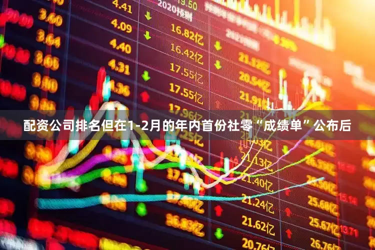 配资公司排名但在1-2月的年内首份社零“成绩单”公布后