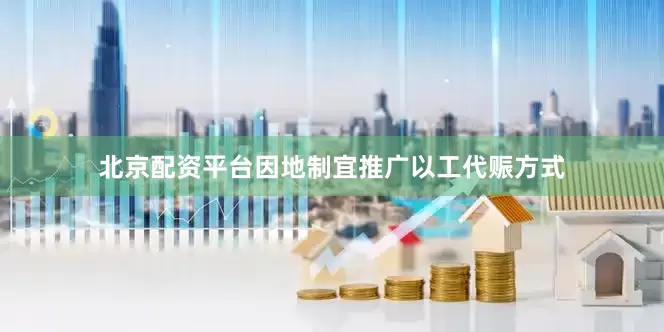 北京配资平台因地制宜推广以工代赈方式