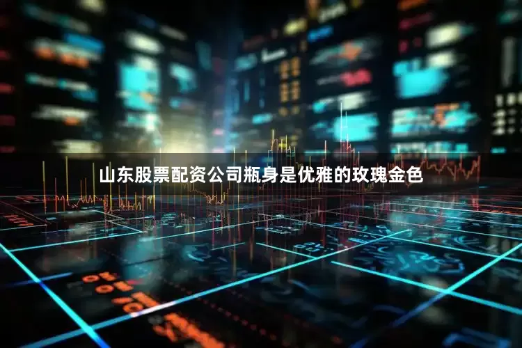 山东股票配资公司瓶身是优雅的玫瑰金色