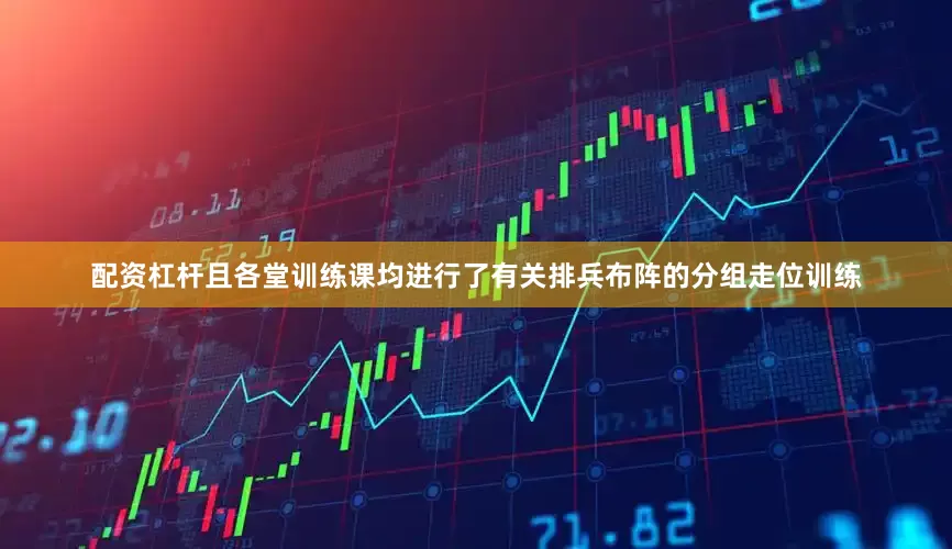 配资杠杆且各堂训练课均进行了有关排兵布阵的分组走位训练