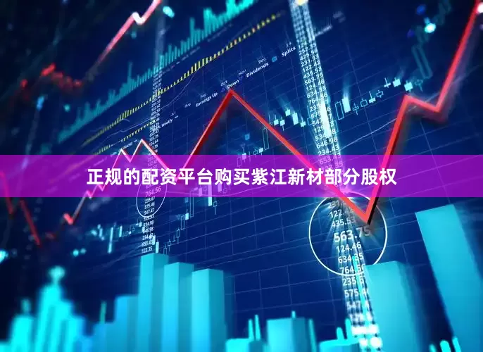 正规的配资平台购买紫江新材部分股权