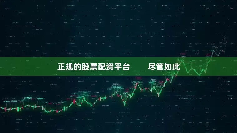 正规的股票配资平台        尽管如此