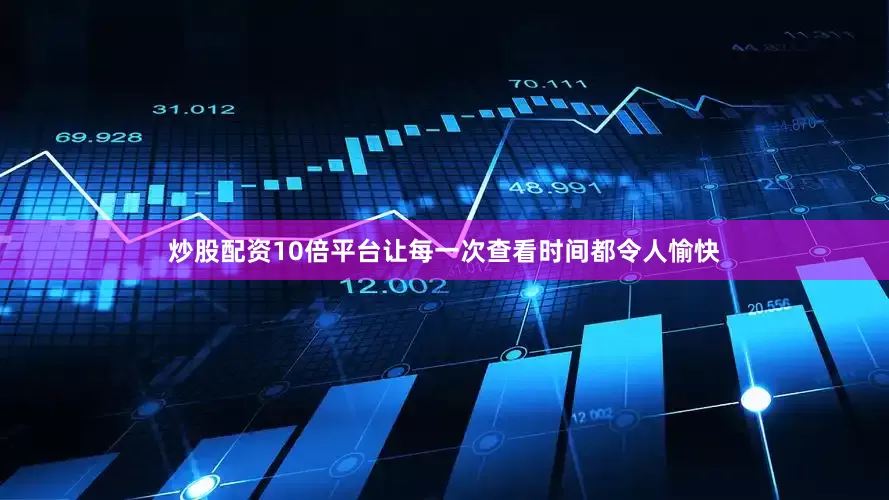 炒股配资10倍平台让每一次查看时间都令人愉快