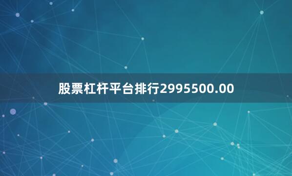 股票杠杆平台排行2995500.00