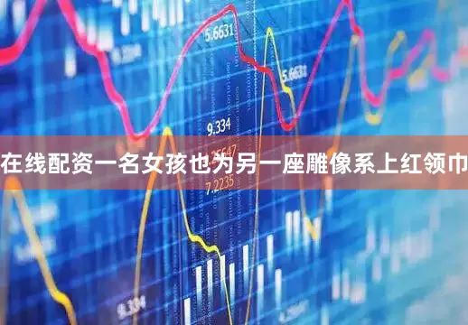 在线配资一名女孩也为另一座雕像系上红领巾